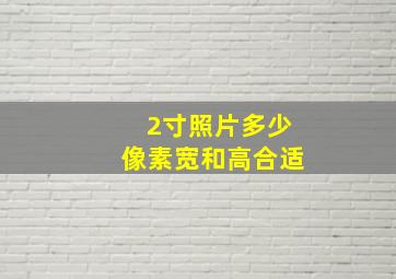 2寸照片多少像素宽和高合适