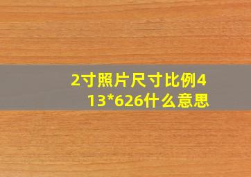 2寸照片尺寸比例413*626什么意思