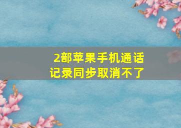 2部苹果手机通话记录同步取消不了