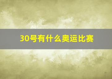 30号有什么奥运比赛