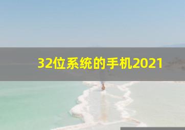 32位系统的手机2021