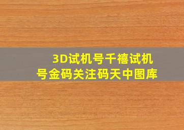 3D试机号千禧试机号金码关注码天中图库