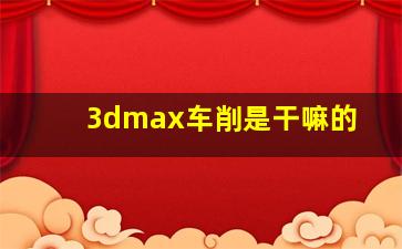 3dmax车削是干嘛的