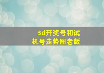 3d开奖号和试机号走势图老版