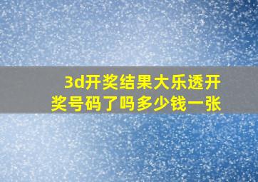 3d开奖结果大乐透开奖号码了吗多少钱一张