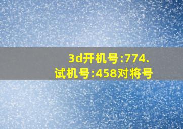 3d开机号:774.试机号:458对将号