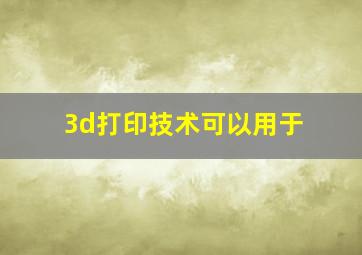 3d打印技术可以用于