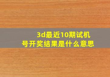 3d最近10期试机号开奖结果是什么意思