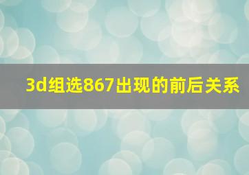 3d组选867出现的前后关系