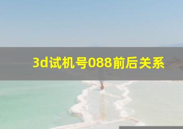 3d试机号088前后关系