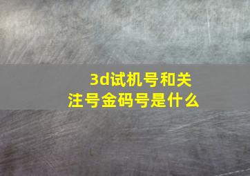 3d试机号和关注号金码号是什么