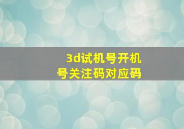 3d试机号开机号关注码对应码