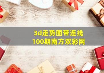 3d走势图带连线100期南方双彩网