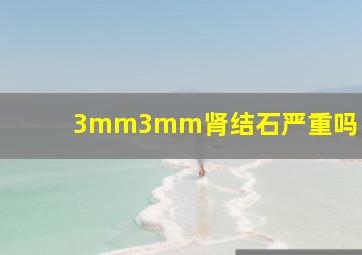 3mm3mm肾结石严重吗