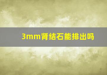 3mm肾结石能排出吗