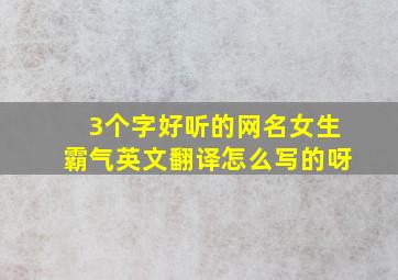 3个字好听的网名女生霸气英文翻译怎么写的呀