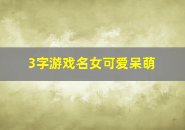 3字游戏名女可爱呆萌