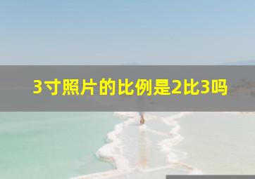 3寸照片的比例是2比3吗