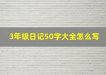 3年级日记50字大全怎么写