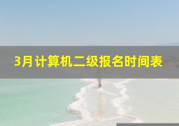 3月计算机二级报名时间表