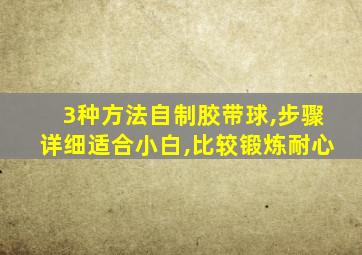 3种方法自制胶带球,步骤详细适合小白,比较锻炼耐心