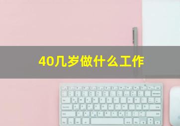 40几岁做什么工作