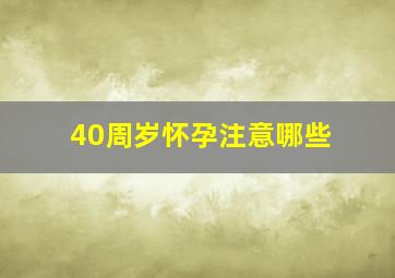 40周岁怀孕注意哪些