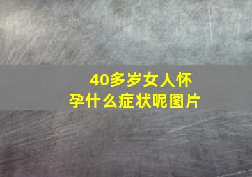 40多岁女人怀孕什么症状呢图片