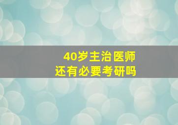 40岁主治医师还有必要考研吗