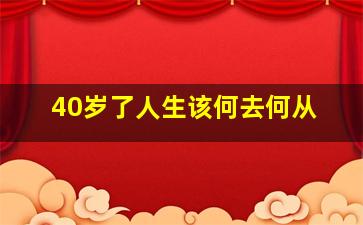 40岁了人生该何去何从