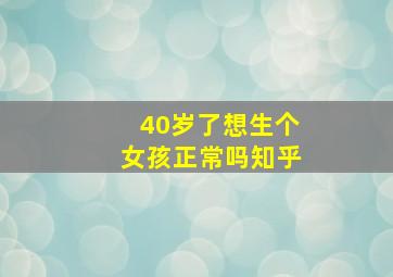 40岁了想生个女孩正常吗知乎