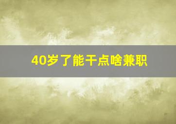 40岁了能干点啥兼职