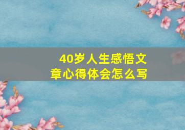 40岁人生感悟文章心得体会怎么写