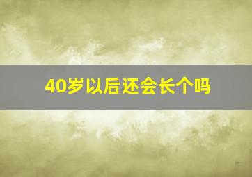 40岁以后还会长个吗