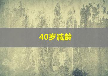 40岁减龄