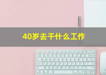 40岁去干什么工作