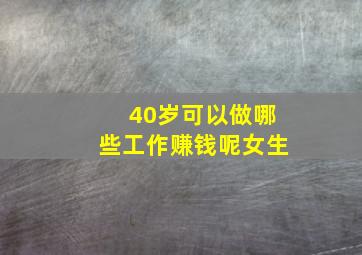 40岁可以做哪些工作赚钱呢女生