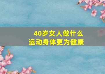 40岁女人做什么运动身体更为健康