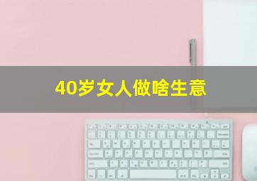 40岁女人做啥生意