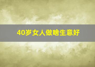 40岁女人做啥生意好