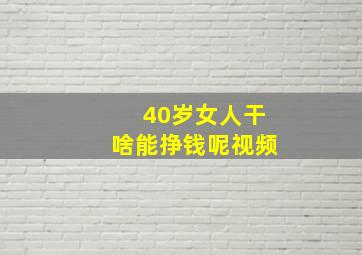 40岁女人干啥能挣钱呢视频