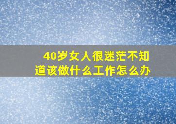 40岁女人很迷茫不知道该做什么工作怎么办