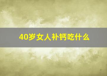 40岁女人补钙吃什么