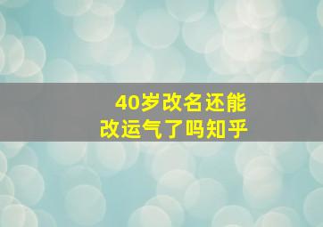 40岁改名还能改运气了吗知乎