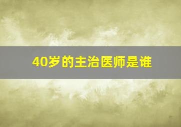 40岁的主治医师是谁