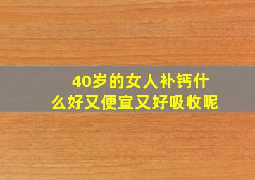 40岁的女人补钙什么好又便宜又好吸收呢