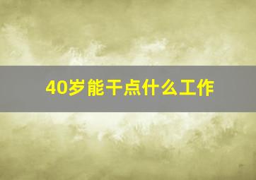 40岁能干点什么工作