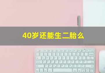 40岁还能生二胎么