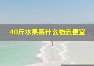 40斤水果寄什么物流便宜