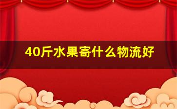 40斤水果寄什么物流好